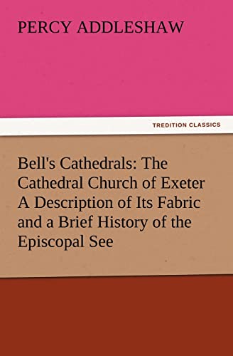 Imagen de archivo de Bell's Cathedrals: The Cathedral Church of Exeter a Description of Its Fabric and a Brief History of the Episcopal See a la venta por Lucky's Textbooks