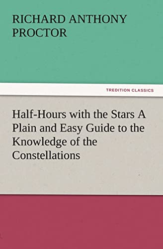 9783847233374: Half-Hours with the Stars a Plain and Easy Guide to the Knowledge of the Constellations (TREDITION CLASSICS)