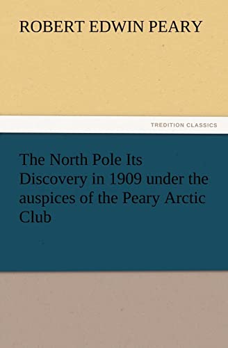 Imagen de archivo de The North Pole Its Discovery in 1909 Under the Auspices of the Peary Arctic Club a la venta por Lucky's Textbooks