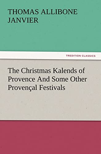 The Christmas Kalends of Provence And Some Other Provençal Festivals - Thomas A. (Thomas Allibone) Janvier