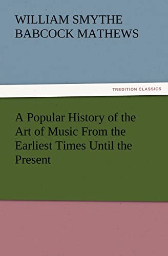 A Popular History of the Art of Music From the Earliest Times Until the Present - Mathews, William Smythe Babcock