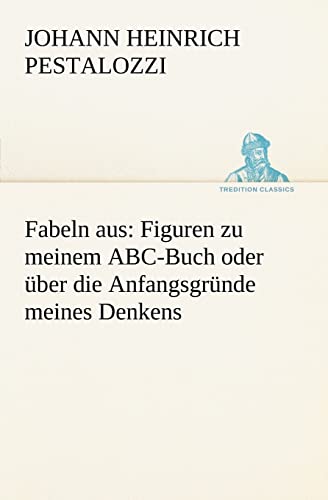 Stock image for Fabeln aus: Figuren zu meinem ABC-Buch oder uber die Anfangsgrunde meines Denkens: Figuren Zu Meinem ABC-Buch Oder Uber Die Anfangsgrunde Meines Denkens (TREDITION CLASSICS) for sale by Chiron Media