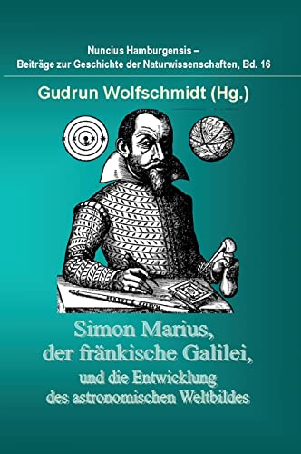 Simon Marius, der fränkische Galilei, und die Entwicklung des astronomischen Weltbildes - Gudrun Wolfschmidt