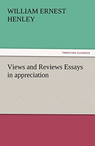 Views and Reviews Essays in appreciation - William Ernest Henley