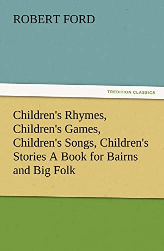 Imagen de archivo de Children's Rhymes, Children's Games, Children's Songs, Children's Stories A Book for Bairns and Big Folk (TREDITION CLASSICS) a la venta por Ergodebooks