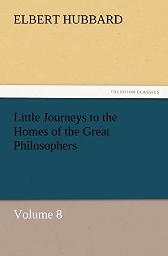 Little Journeys to the Homes of the Great Philosophers, Volume 8 (9783847240747) by Hubbard, Elbert