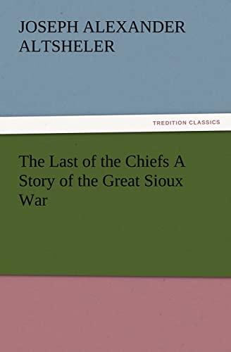 Stock image for The Last of the Chiefs a Story of the Great Sioux War for sale by Half Price Books Inc.