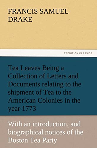 Imagen de archivo de Tea Leaves Being a Collection of Letters and Documents Relating to the Shipment of Tea to the American Colonies in the Year 1773, by the East India Te a la venta por Lucky's Textbooks