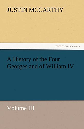 A History of the Four Georges and of William IV, Volume III (9783847241379) by McCarthy, Professor Of History Justin