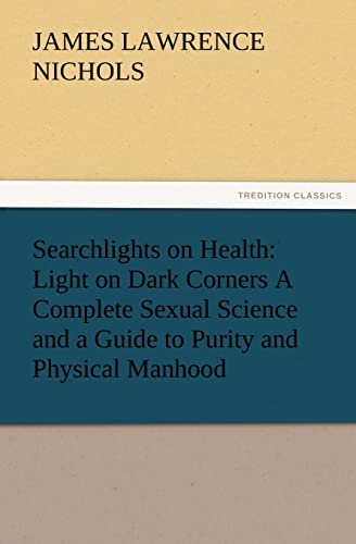 9783847241539: Searchlights on Health: Light on Dark Corners A Complete Sexual Science and a Guide to Purity and Physical Manhood, Advice To Maiden, Wife, And Mother, Love, Courtship, And Marriage
