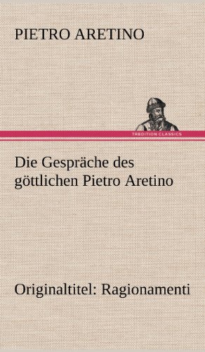 9783847242543: Die Gesprche des gttlichen Pietro Aretino: Originaltitel: Ragionamenti