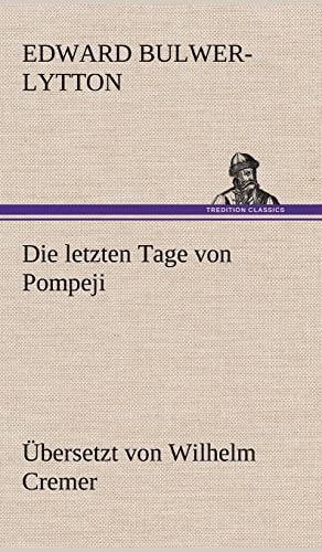 Die Letzten Tage Von Pompeji (Ubersetzt Von Wilhelm Cremer) (German Edition) (9783847244882) by Lytton Bar, Edward Bulwer Lytton