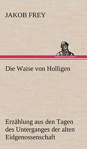9783847249122: Die Waise Von Holligen: Erzhlung aus den Tagen des Unterganges der alten Eidgenossenschaft