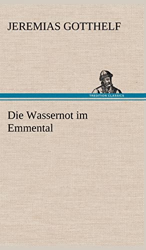 Die Wassernot Im Emmental (German Edition) (9783847250043) by Gotthelf, Jeremias