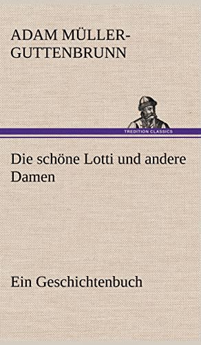 Die Schone Lotti Und Andere Damen (German Edition) (9783847257790) by M Ller-Guttenbrunn, Adam; Muller-Guttenbrunn, Adam