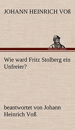 Wie Ward Fritz Stolberg Ein Unfreier? (German Edition) (9783847263296) by Vo, Johann Heinrich; Voss, Johann Heinrich