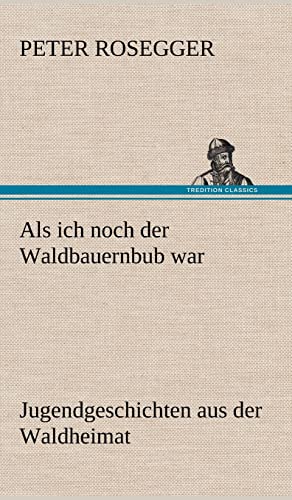 9783847265672: ALS Ich Noch Der Waldbauernbub War: Jugendgeschichten aus der Waldheimat