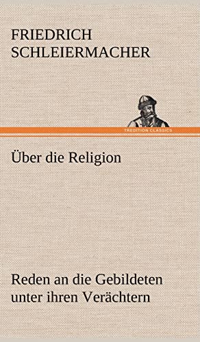 Über die Religion : Reden an die Gebildeten unter ihren Verächtern - Friedrich Schleiermacher