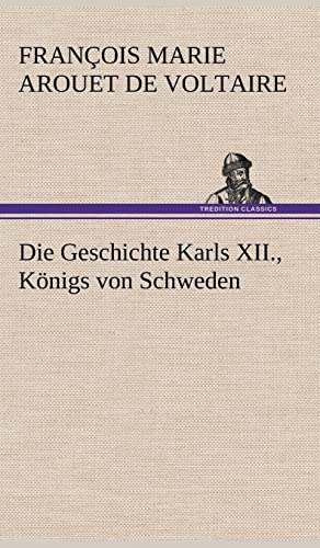 Die Geschichte Karls XII., Konigs Von Schweden (German Edition) (9783847268383) by Voltaire; Voltaire, Francois Marie Arouet De