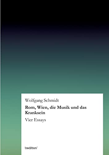 Imagen de archivo de Rom, Wien, die Musik und das Kranksein: Vier Essays a la venta por medimops