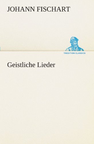 Geistliche Lieder (German Edition) (9783847295730) by Johann Fischart