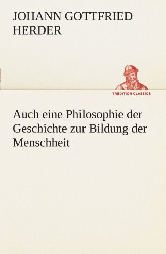 Auch eine Philosophie der Geschichte zur Bildung der Menschheit (German Edition) (9783847295860) by Johann Gottfried Herder