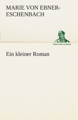 Ein kleiner Roman (German Edition) (9783847298861) by Marie Von Ebner-Eschenbach