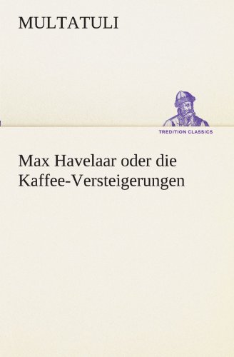 Imagen de archivo de Max Havelaar oder die Kaffee-Versteigerungen (TREDITION CLASSICS) a la venta por medimops