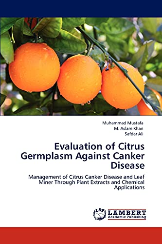 Stock image for Evaluation of Citrus Germplasm Against Canker Disease: Management of Citrus Canker Disease and Leaf Miner Through Plant Extracts and Chemical Applications for sale by Lucky's Textbooks