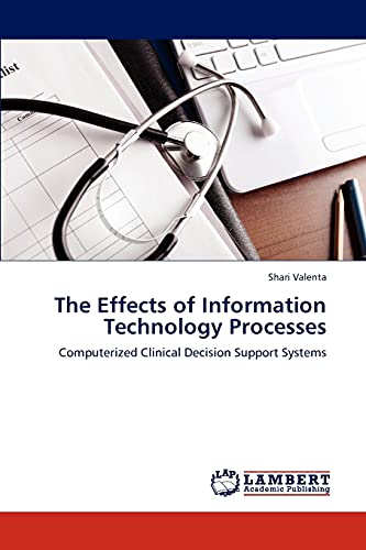 The Effects of Information Technology Processes : Computerized Clinical Decision Support Systems - Shari Valenta