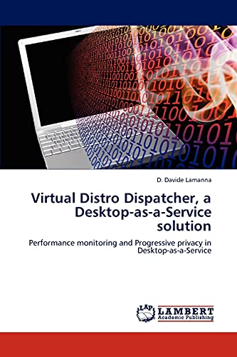 9783847303121: Virtual Distro Dispatcher, a Desktop-as-a-Service solution: Performance monitoring and Progressive privacy in Desktop-as-a-Service