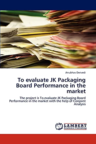 9783847303312: To evaluate JK Packaging Board Performance in the market: The project is To evaluate JK Packaging Board Performance in the market with the help of Conjoint Analysis