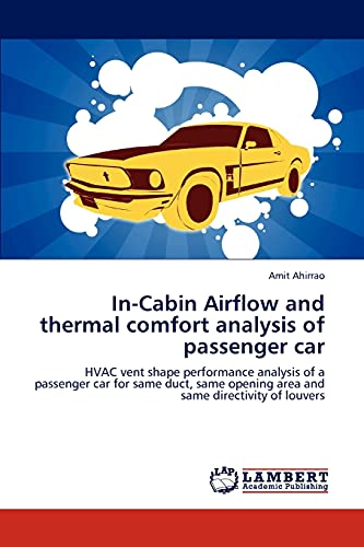 Stock image for In-Cabin Airflow and thermal comfort analysis of passenger car: HVAC vent shape performance analysis of a passenger car for same duct, same opening area and same directivity of louvers for sale by Lucky's Textbooks