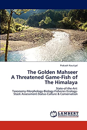 9783847303497: The Golden Mahseer A Threatened Game-Fish of The Himalaya: State-of-the-Art: Taxonomy-Morphology-Biology-Fisheries Ecology-Stock Assessment-Status-Culture & Conservation