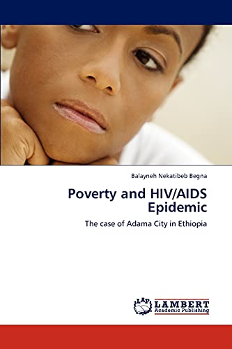Poverty and HIV/AIDS Epidemic: The case of Adama City in Ethiopia [Soft Cover ] - Begna, Balayneh Nekatibeb