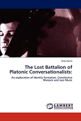 9783847305941: The Lost Battalion of Platonic Conversationalists: An exploration of Identity formation, Constitutive Rhetoric and Jazz Music