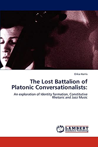 9783847305941: The Lost Battalion of Platonic Conversationalists:: An exploration of Identity formation, Constitutive Rhetoric and Jazz Music