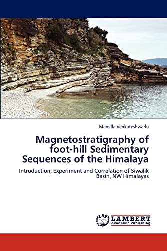 Stock image for Magnetostratigraphy of foot-hill Sedimentary Sequences of the Himalaya: Introduction, Experiment and Correlation of Siwalik Basin, NW Himalayas for sale by Lucky's Textbooks