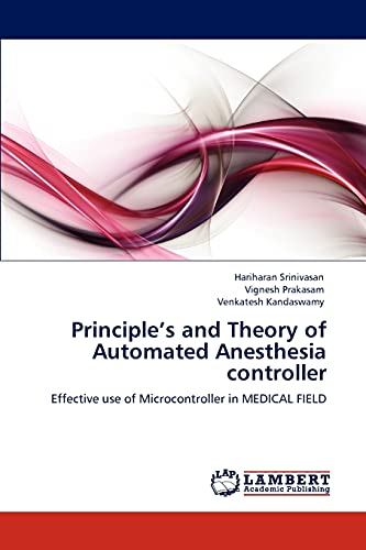 9783847306900: Principle's and Theory of Automated Anesthesia controller: Effective use of Microcontroller in MEDICAL FIELD