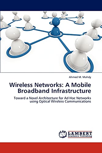 Imagen de archivo de Wireless Networks: A Mobile Broadband Infrastructure: Toward a Novel Architecture for Ad Hoc Networks using Optical Wireless Communications a la venta por Lucky's Textbooks