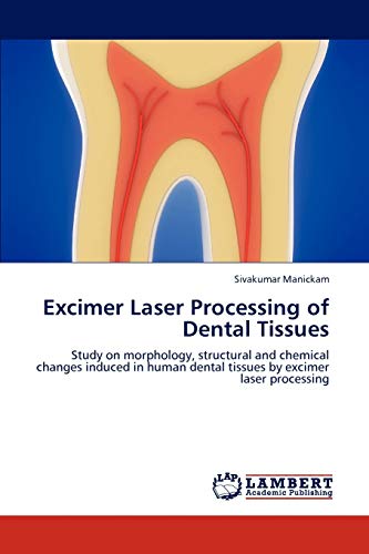 Stock image for Excimer Laser Processing of Dental Tissues: Study on morphology, structural and chemical changes induced in human dental tissues by excimer laser processing for sale by Lucky's Textbooks