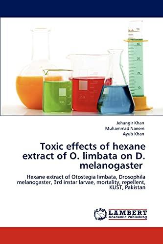 Imagen de archivo de Toxic effects of hexane extract of O. limbata on D. melanogaster: Hexane extract of Otostegia limbata, Drosophila melanogaster, 3rd instar larvae, mortality, repellent, KUST, Pakistan a la venta por Lucky's Textbooks