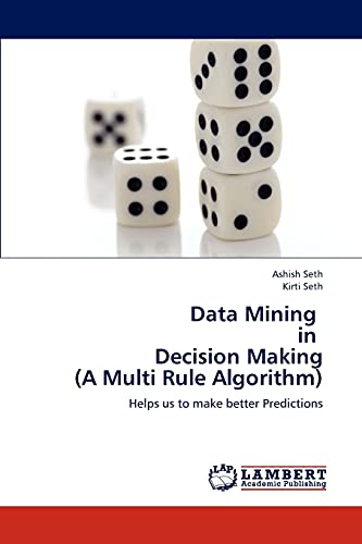 Data Mining in Decision Making (A Multi Rule Algorithm): Helps us to make better Predictions (9783847308942) by Seth, Ashish; Seth, Kirti