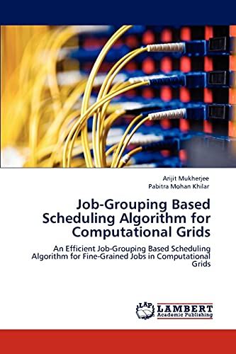 9783847309574: Job-Grouping Based Scheduling Algorithm for Computational Grids: An Efficient Job-Grouping Based Scheduling Algorithm for Fine-Grained Jobs in Computational Grids