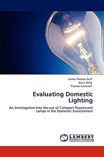 Evaluating Domestic Lighting: An Investigation Into the use of Compact Fluorescent Lamps in the Domestic Environment (9783847310723) by Duff, James Thomas; Kelly, Kevin; Cantwell, Thomas