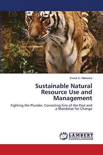 Sustainable Natural Resource Use and Management : Fighting the Plunder, Correcting Sins of the Past and a Mandatae for Change - Enock C. Makwara