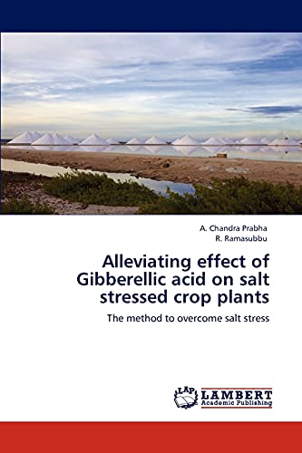 Stock image for Alleviating effect of Gibberellic acid on salt stressed crop plants: The method to overcome salt stress for sale by Lucky's Textbooks