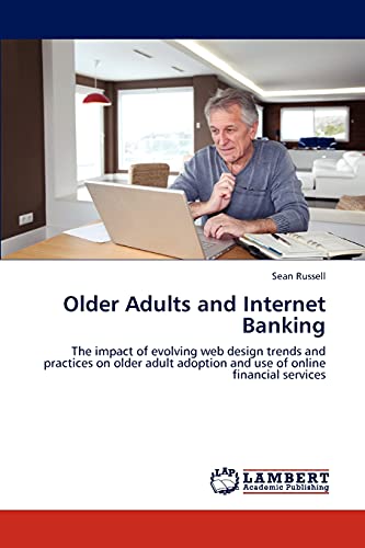 Older Adults and Internet Banking: The impact of evolving web design trends and practices on older adult adoption and use of online financial services (9783847312338) by Russell, Sean