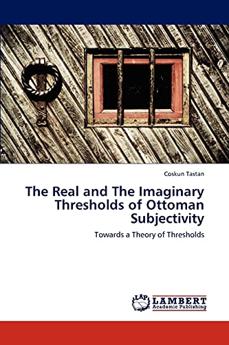 9783847312437: The Real and The Imaginary Thresholds of Ottoman Subjectivity: Towards a Theory of Thresholds