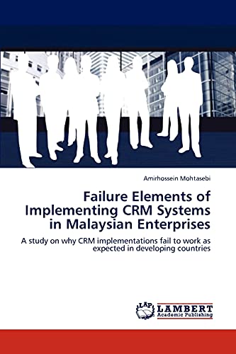 9783847312512: Failure Elements of Implementing CRM Systems in Malaysian Enterprises: A study on why CRM implementations fail to work as expected in developing countries